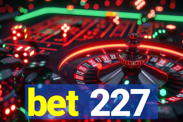 bet 227